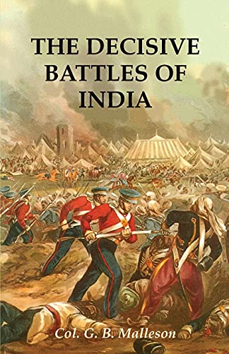 Malleson, Colonel G. B. The Decisive Battles Of India