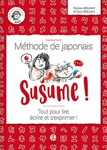 Susume ! : méthode de japonais : tout pour lire, écrire et s'exprimer !