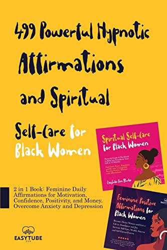 499 Powerful Hypnotic Affirmations and Spiritual Self-Care for Black Women: 2 in 1 Book: Feminine Daily Affirmations for Motivation, Confidence, ... Anxiety and Depression (Black Is Beautiful)