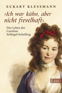 »Ich war kühn, aber nicht frevelhaft«: Das Leben der Caroline Schlegel-Schelling