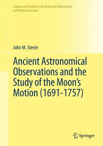 Ancient Astronomical Observations and the Study of the Moon's Motion (1691-1757) (Sources and Studies in the History of Mathematics and Physical Sciences)
