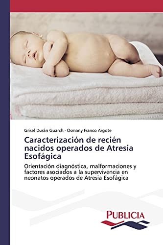 Caracterización de recién nacidos operados de Atresia Esofágica: Orientación diagnóstica, malformaciones y factores asociados a la supervivencia en neonatos operados de Atresia Esofágica