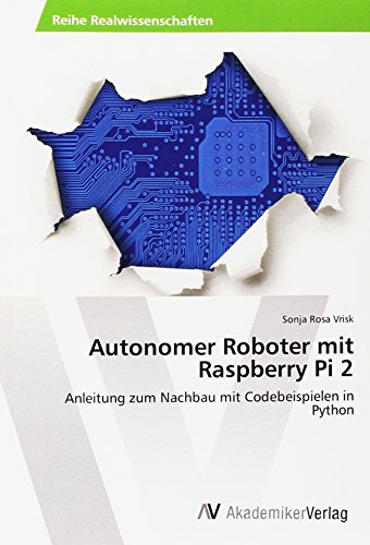 Autonomer Roboter mit Raspberry Pi 2: Anleitung zum Nachbau mit Codebeispielen in Python