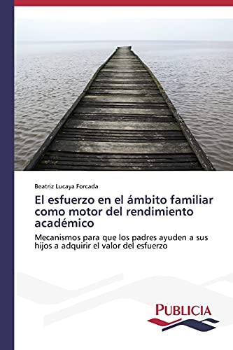 El esfuerzo en el ámbito familiar como motor del rendimiento académico: Mecanismos para que los padres ayuden a sus hijos a adquirir el valor del esfuerzo