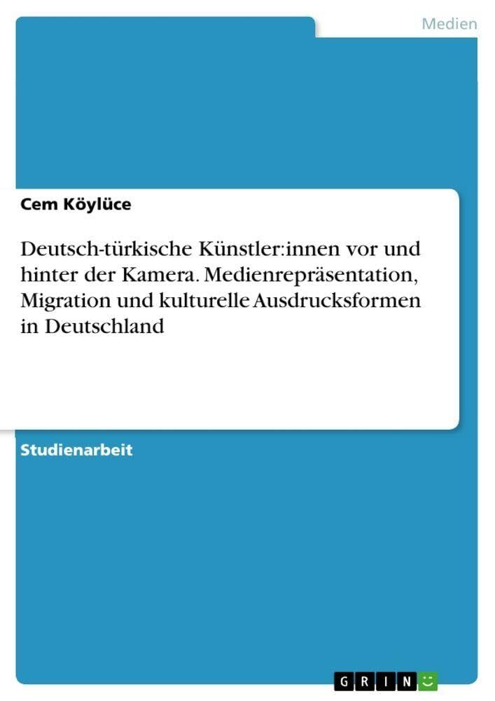 Deutsch-türkische Künstler:innen vor und hinter der Kamera. Medienrepräsentation, Migration und kulturelle Ausdrucksformen in Deutschland