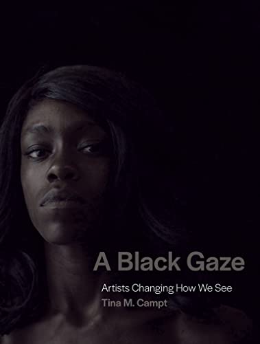 Campt, Tina M. A Black Gaze, Artists Changing How We See