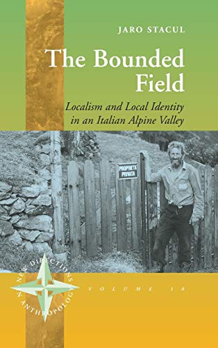 The Bounded Field: Localism and Local Identity in an Italian Alpine Valley (New Directions in Anthropology, 18)