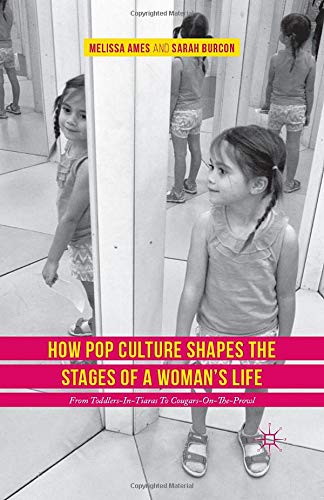How Pop Culture Shapes the Stages of a Woman's Life: From Toddlers-in-Tiaras to Cougars-on-the-Prowl