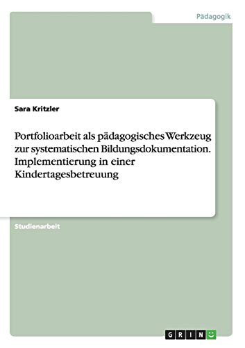 Portfolioarbeit als pädagogisches Werkzeug zur systematischen Bildungsdokumentation. Implementierung in einer Kindertagesbetreuung
