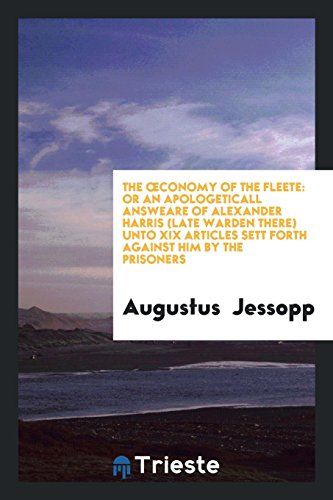 The ¿conomy of the Fleete: Or an Apologeticall Answeare of Alexander Harris (Late Warden There) unto XIX Articles Sett Forth Against Him by the Prisoners