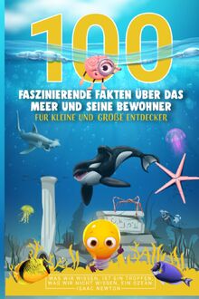 100 faszinierende Fakten über das Meer und seine Bewohner: Für kleine und große Entdecker - Fakten für Kinder - Entdeckt mit uns gemeinsam die Weltmeere - Ideales Geschenk für wissbegierige Kinder