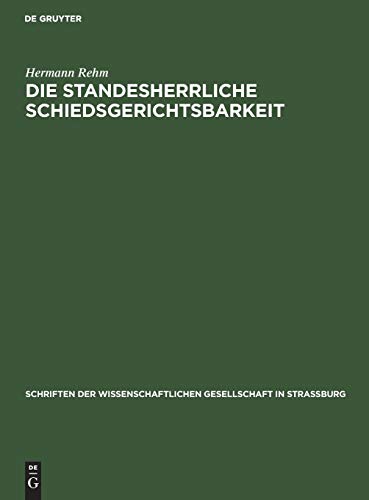 Die standesherrliche Schiedsgerichtsbarkeit: Ihre Zulässigkeit und ihre Grenzen im heutigen Rechte. Denkschrift (Schriften der Wissenschaftlichen Gesellschaft in Straßburg, 16, Band 16)