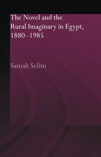The Novel and the Rural Imaginary in Egypt, 1880-1985 (Routledgecurzon Studies in Arabic and Middle Eastern Literature)