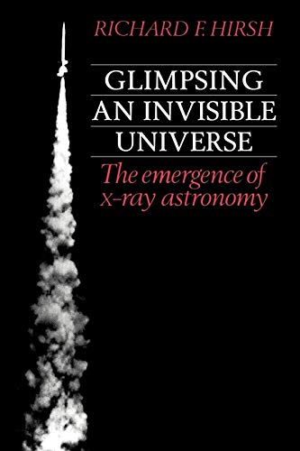 Richard Hirsh Glimpsing An Invisible Universe, The Emergence Of X-ray Astronomy
