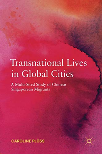 Transnational Lives in Global Cities: A Multi-Sited Study of Chinese Singaporean Migrants