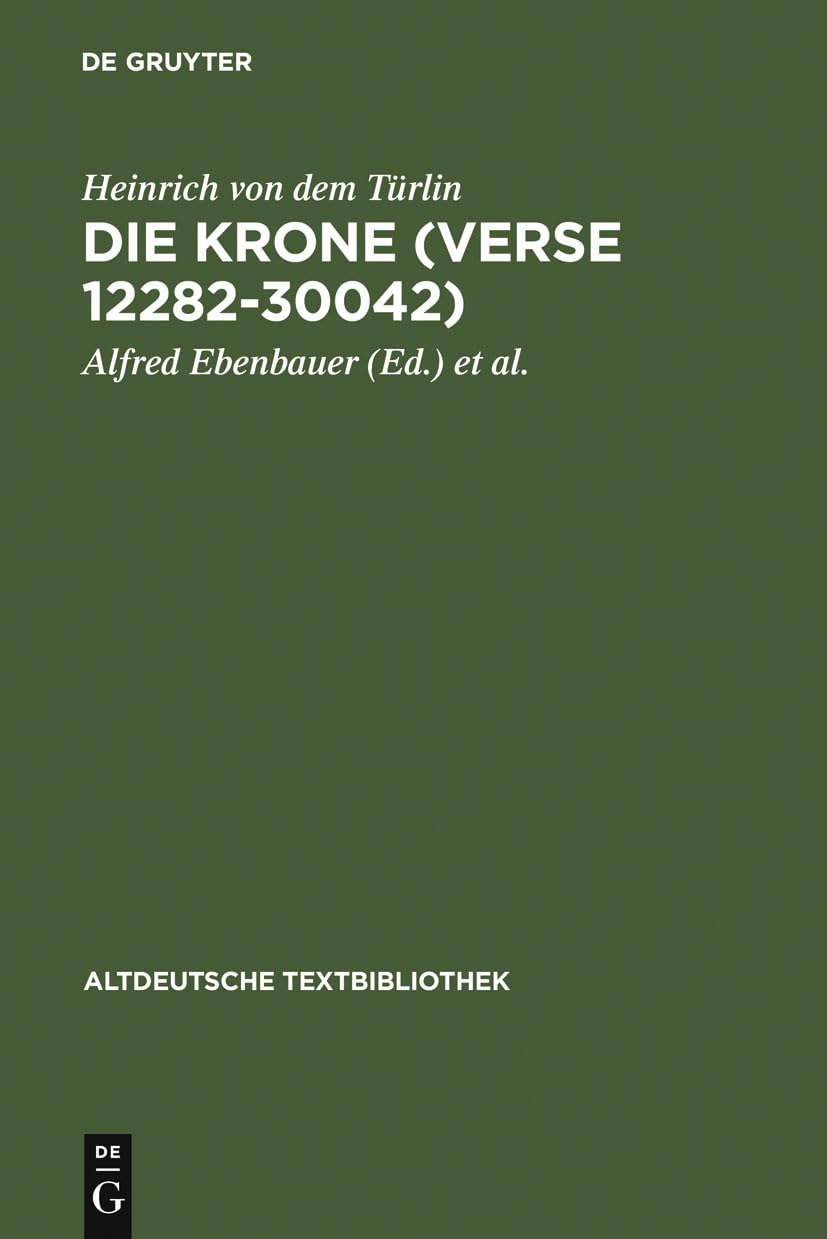 Die Krone (Verse 12282-30042): Nach der Handschrift Cod.Pal.germ. 374 der Universitätsbibliothek Heidelberg nach Vorarbeiten von Fritz Peter Knapp und ... (Altdeutsche Textbibliothek, 118, Band 118)