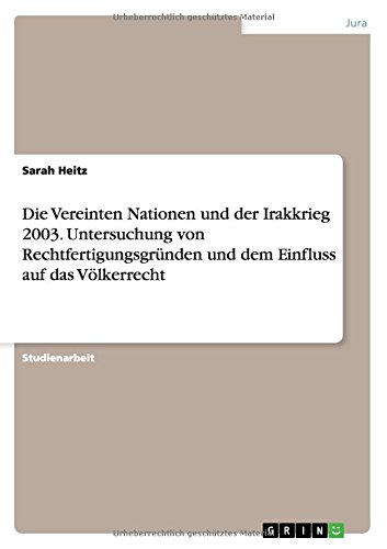 Die Vereinten Nationen und der Irakkrieg 2003. Untersuchung von Rechtfertigungsgründen und dem Einfluss auf das Völkerrecht