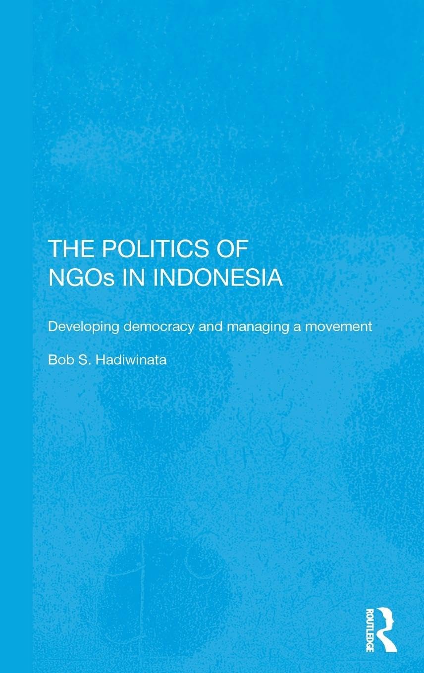 The Politics of NGOs in Indonesia: Developing Democracy and Managing a Movement (Routledge Research Insouth East Asia, 57, Band 57)