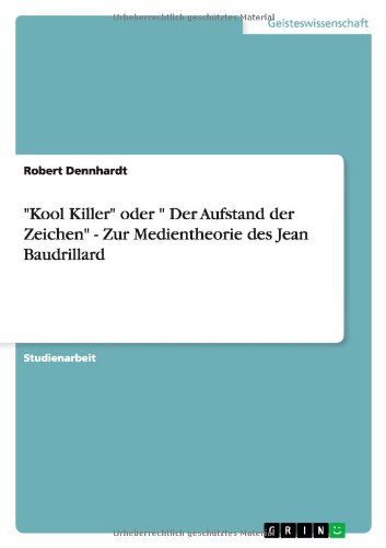 Kool Killer oder Der Aufstand der Zeichen - Zur Medientheorie des Jean Baudrillard