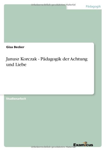 Janusz Korczak - Pädagogik der Achtung und Liebe