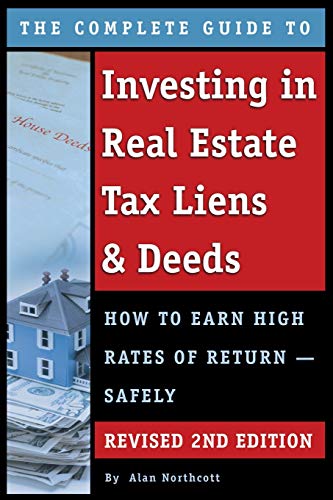 The Complete Guide to Investing in Real Estate Tax Liens & Deeds How to Earn High Rates of Return - Safely REVISED 2ND EDITION