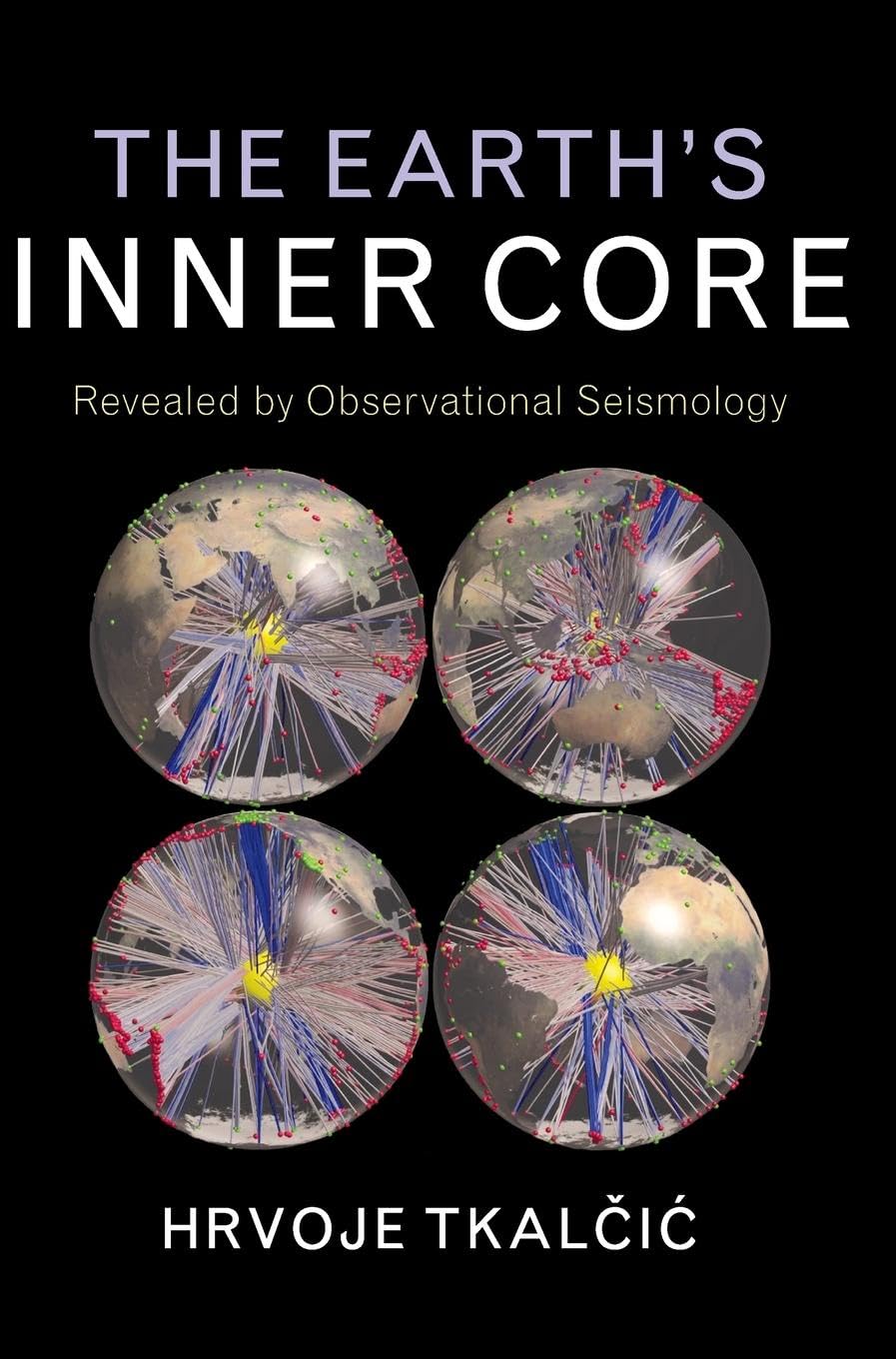 Hrvoje Tkal¿i¿ The Earth's Inner Core, Revealed By Observational Seismology