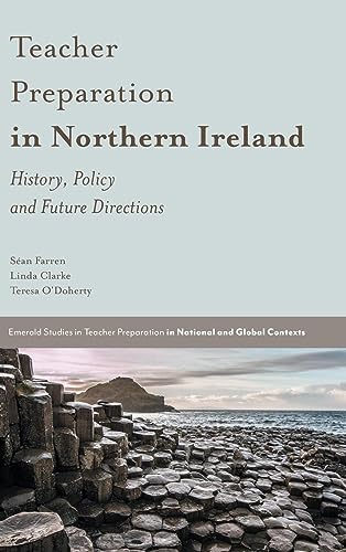 Teacher Preparation in Northern Ireland: History, Policy and Future Directions (Emerald Studies in Teacher Preparation in National and Global Contexts)