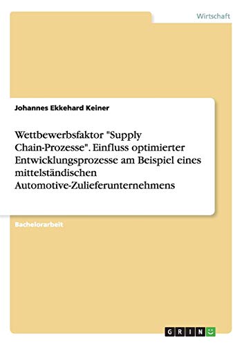 Wettbewerbsfaktor Supply Chain-Prozesse. Einfluss optimierter Entwicklungsprozesse am Beispiel eines mittelständischen Automotive-Zulieferunternehmens