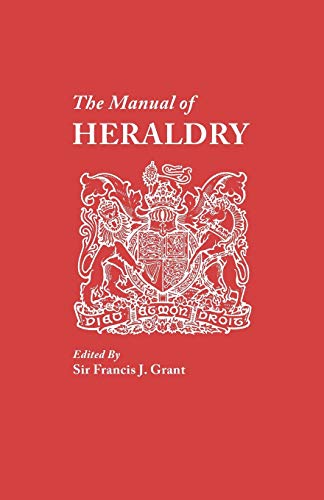 The Manual of Heraldry. a Concise Description of the Several Terms Used, and Containg a Dictionary of Every Designation in the Science
