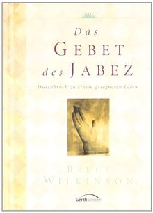 Das Gebet des Jabez: Durchbruch zu einem gesegneten Leben