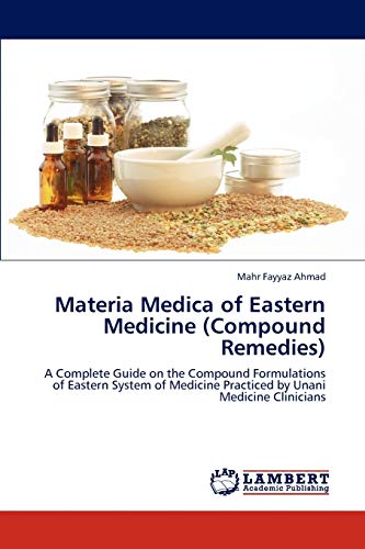 Materia Medica of Eastern Medicine (Compound Remedies): A Complete Guide on the Compound Formulations of Eastern System of Medicine Practiced by Unani Medicine Clinicians