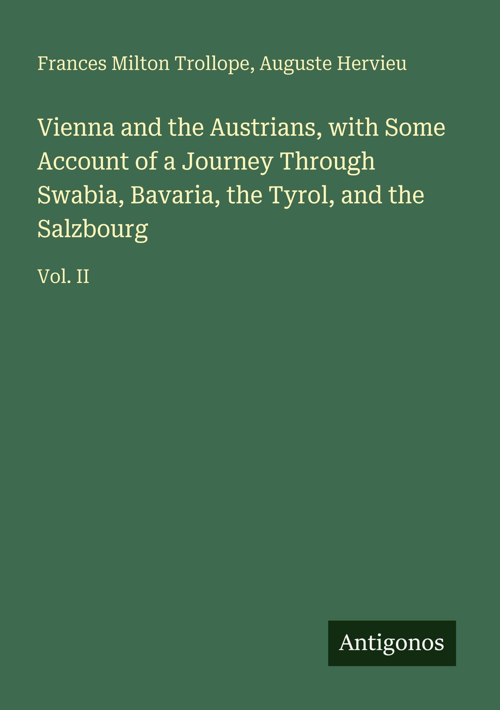 Vienna and the Austrians, with Some Account of a Journey Through Swabia, Bavaria, the Tyrol, and the Salzbourg: Vol. II