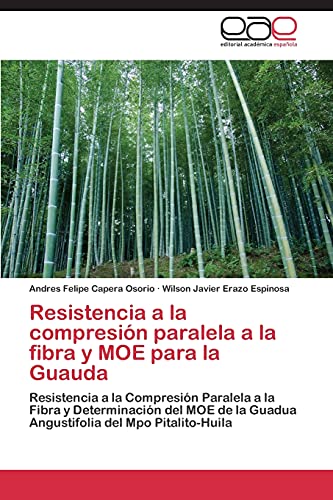 Resistencia a la compresión paralela a la fibra y MOE para la Guauda: Resistencia a la Compresión Paralela a la Fibra y Determinación del MOE de la Guadua Angustifolia del Mpo Pitalito-Huila