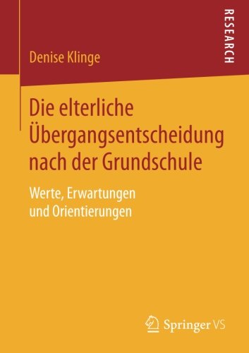 Die elterliche Übergangsentscheidung nach der Grundschule: Werte, Erwartungen und Orientierungen