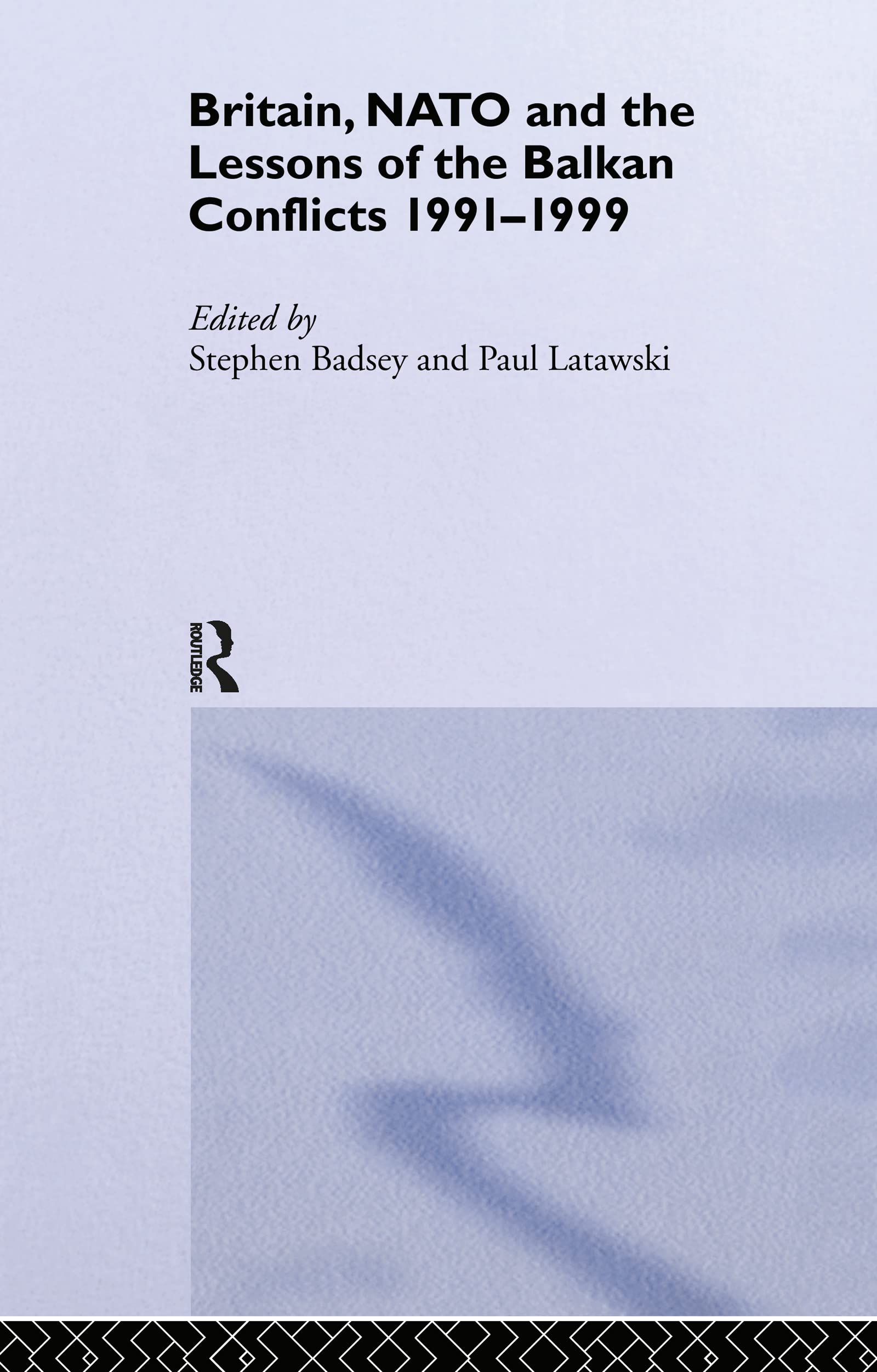 Britain, NATO and the Lessons of the Balkan Conflicts, 1991 -1999 (The Sandhurst Conference Series)