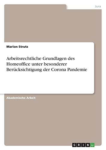 Arbeitsrechtliche Grundlagen des Homeoffice unter besonderer Berücksichtigung der Corona Pandemie