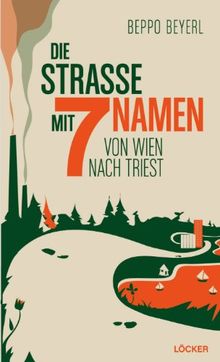 Die Straße mit sieben Namen: Von Wien nach Triest