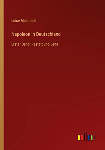 Napoleon in Deutschland: Erster Band: Rastatt und Jena