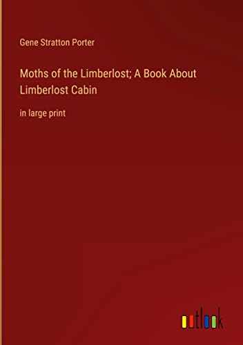Moths of the Limberlost; A Book About Limberlost Cabin: in large print