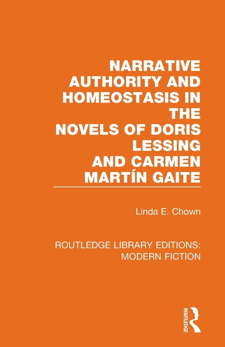 Narrative Authority and Homeostasis in the Novels of Doris Lessing and Carmen Marti¿n Gaite (Routledge Library Editions: Modern Fiction)