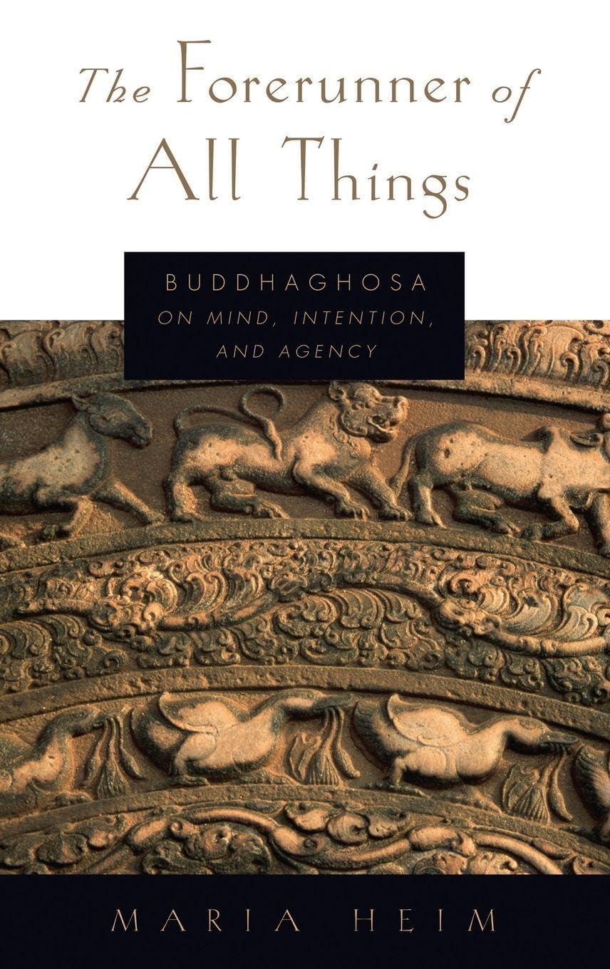 The Forerunner of All Things: Buddhaghosa on Mind, Intention, and Agency