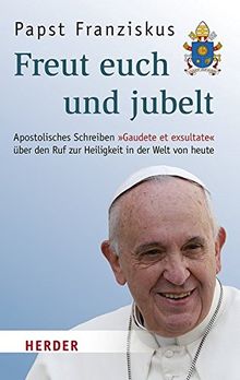 Freut euch und jubelt: Apostolisches Schreiben "Gaudete et exsultate" über den Ruf zur Heiligkeit in der Welt von heute