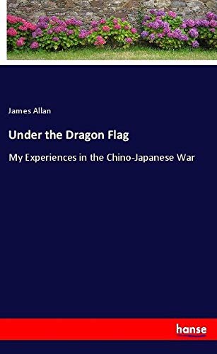 Under the Dragon Flag: My Experiences in the Chino-Japanese War