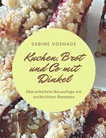 Kuchen, Brot und Co mit Dinkel: Überarbeitete Neuauflage mit zusätzlichen Rezepten