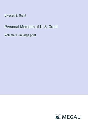 Personal Memoirs of U. S. Grant: Volume 1 - in large print