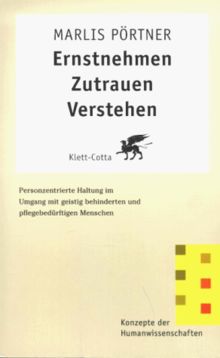 Ernstnehmen - Zutrauen - Verstehen. Personenzentrierte Haltung im Umgang mit geistig behinderten und pflegebedürftigen Menschen