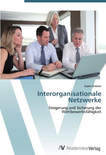 Interorganisationale Netzwerke: Steigerung und Sicherung der Wettbewerbsfähigkeit