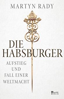 Die Habsburger: Aufstieg und Fall einer Weltmacht