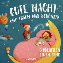 Gute Nacht und träum was Schönes!: 3 Bücher in einem Band. Sammelband mit drei zauberhaften Gute-Nacht-Geschichten für Kinder ab 18 Monaten