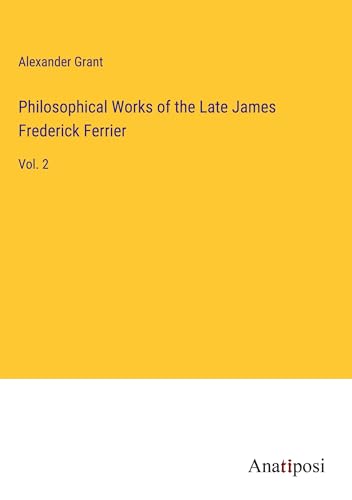 Philosophical Works of the Late James Frederick Ferrier: Vol. 2